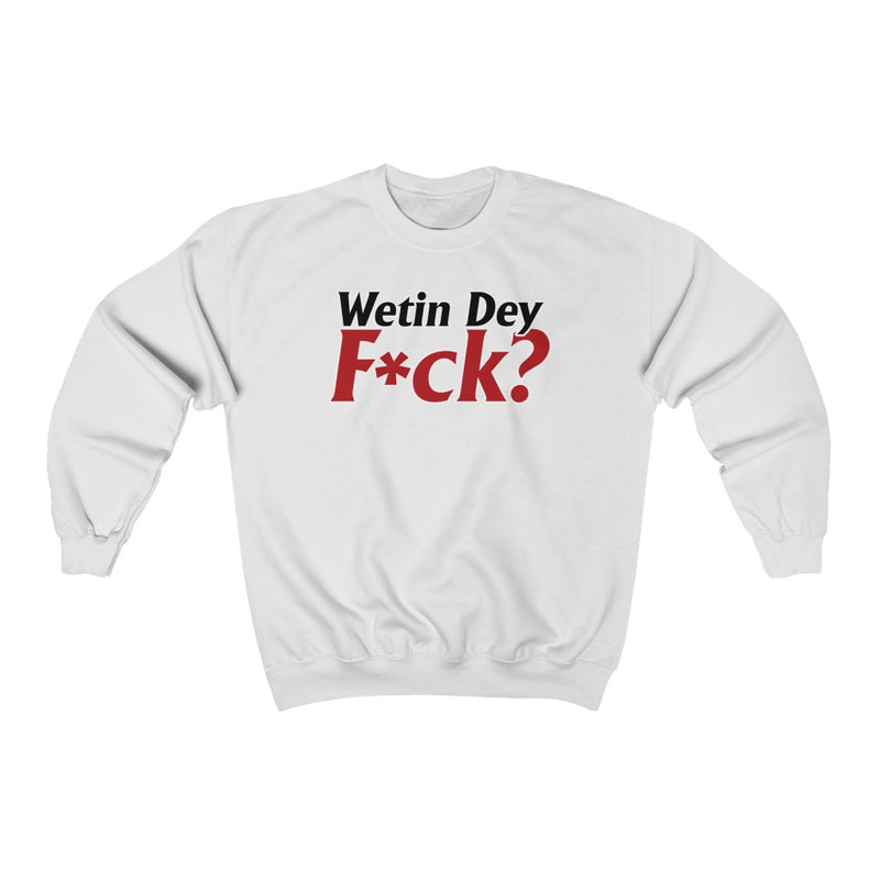 Wetin Dey F*ck? Sweatshirt